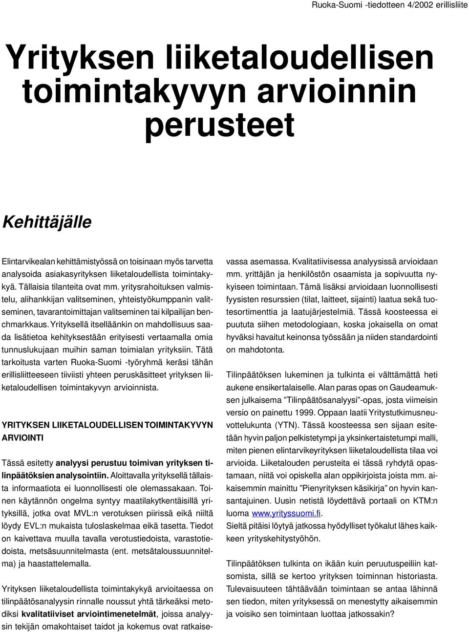 yritysrahoituksen valmistelu, alihankkijan valitseminen, yhteistyökumppanin valitseminen, tavarantoimittajan valitseminen tai kilpailijan benchmarkkaus.