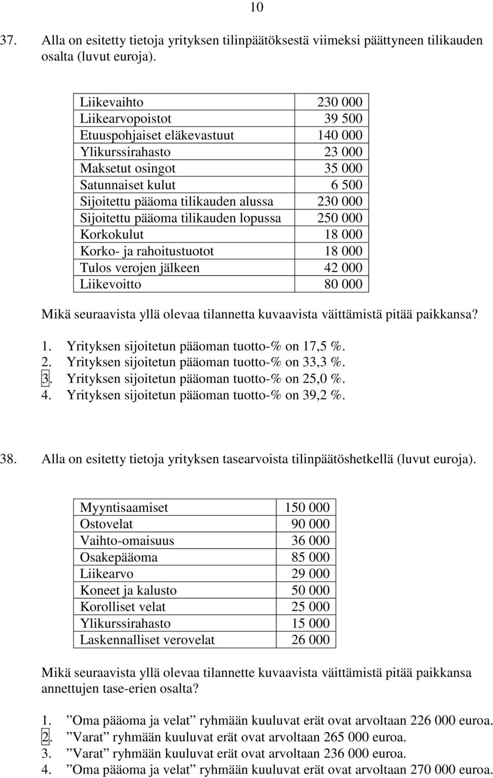 Sijoitettu pääoma tilikauden lopussa 250 000 Korkokulut 18 000 Korko- ja rahoitustuotot 18 000 Tulos verojen jälkeen 42 000 Liikevoitto 80 000 Mikä seuraavista yllä olevaa tilannetta kuvaavista