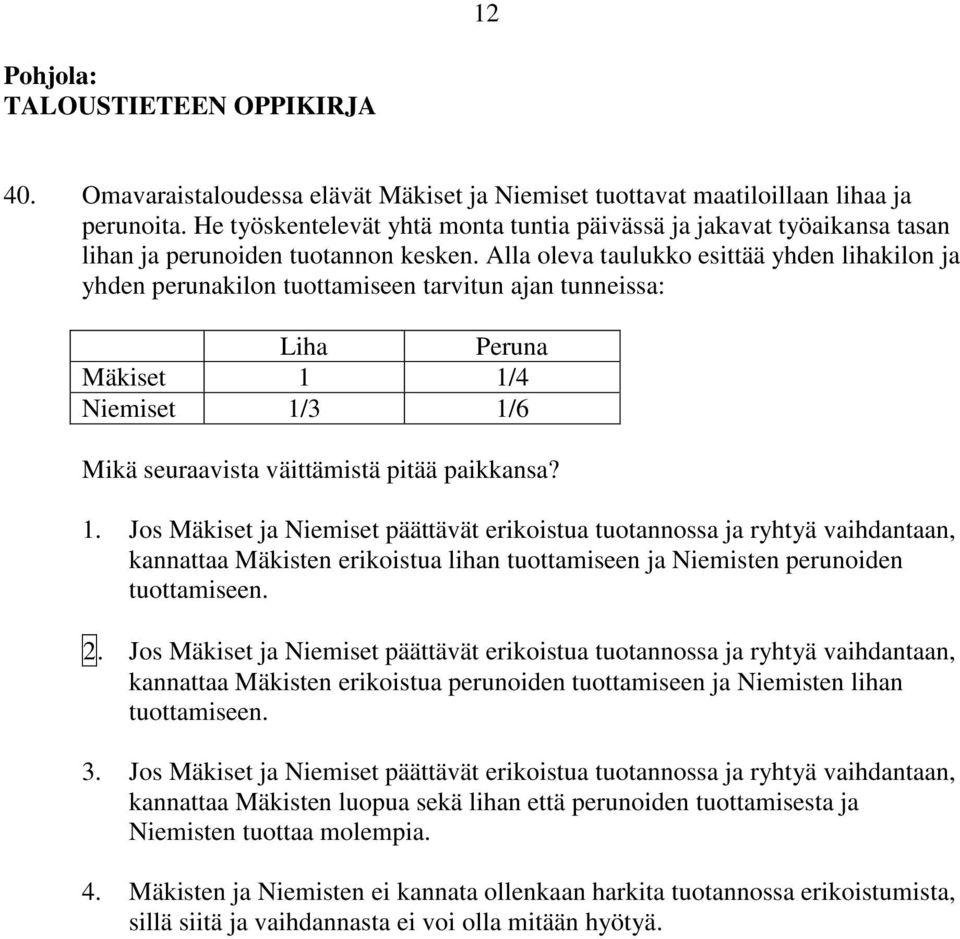 Alla oleva taulukko esittää yhden lihakilon ja yhden perunakilon tuottamiseen tarvitun ajan tunneissa: Liha Peruna Mäkiset 1 