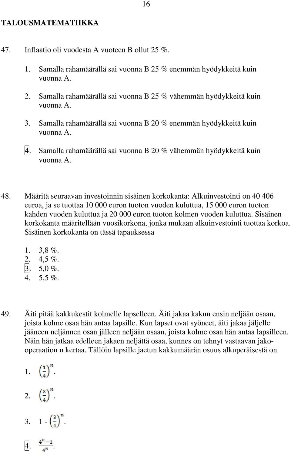 Määritä seuraavan investoinnin sisäinen korkokanta: Alkuinvestointi on 40 406 euroa, ja se tuottaa 10 000 euron tuoton vuoden kuluttua, 15 000 euron tuoton kahden vuoden kuluttua ja 20 000 euron