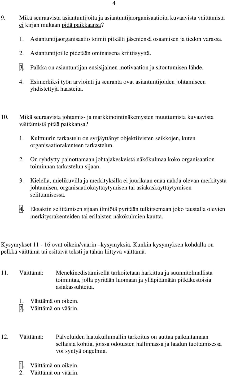 Palkka on asiantuntijan ensisijainen motivaation ja sitoutumisen lähde. 4. Esimerkiksi työn arviointi ja seuranta ovat asiantuntijoiden johtamiseen yhdistettyjä haasteita. 10.