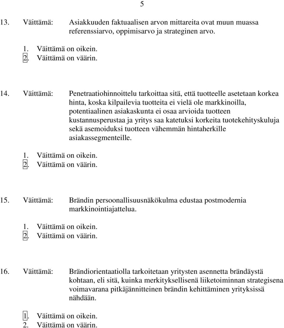 tuotteen kustannusperustaa ja yritys saa katetuksi korkeita tuotekehityskuluja sekä asemoiduksi tuotteen vähemmän hintaherkille asiakassegmenteille. 15.