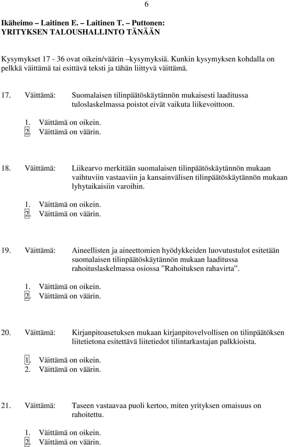 Väittämä: Suomalaisen tilinpäätöskäytännön mukaisesti laaditussa tuloslaskelmassa poistot eivät vaikuta liikevoittoon. 18.