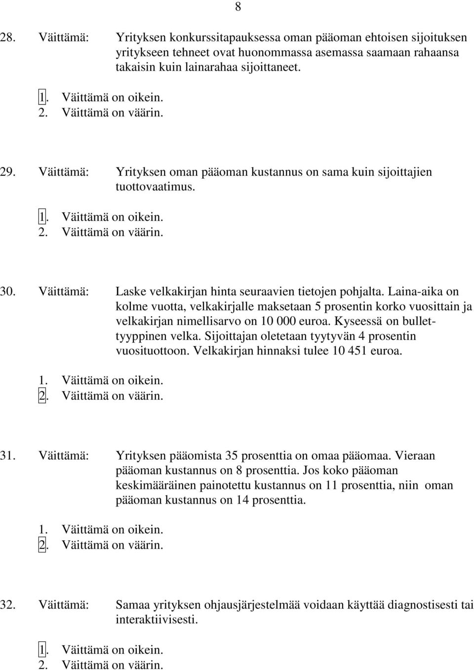 Laina-aika on kolme vuotta, velkakirjalle maksetaan 5 prosentin korko vuosittain ja velkakirjan nimellisarvo on 10 000 euroa. Kyseessä on bullettyyppinen velka.