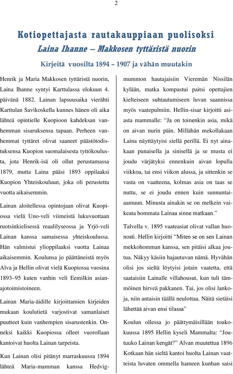 Perheen vanhemmat tyttäret olivat saaneet päästötodistuksensa Kuopion suomalaisesta tyttökoulusta, jota Henrik-isä oli ollut perustamassa 1879, mutta Laina pääsi 1893 oppilaaksi Kuopion