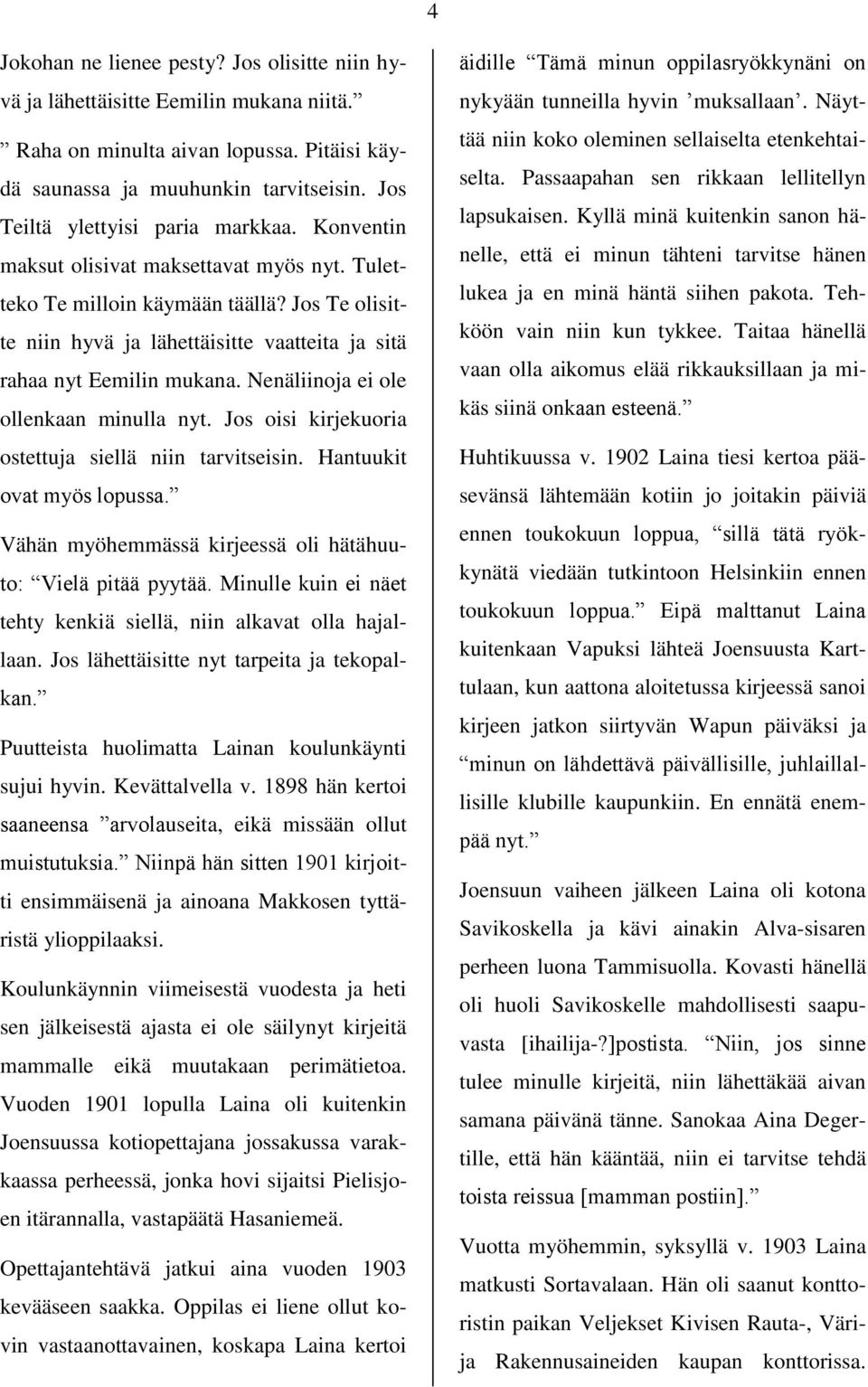 Jos Te olisitte niin hyvä ja lähettäisitte vaatteita ja sitä rahaa nyt Eemilin mukana. Nenäliinoja ei ole ollenkaan minulla nyt. Jos oisi kirjekuoria ostettuja siellä niin tarvitseisin.