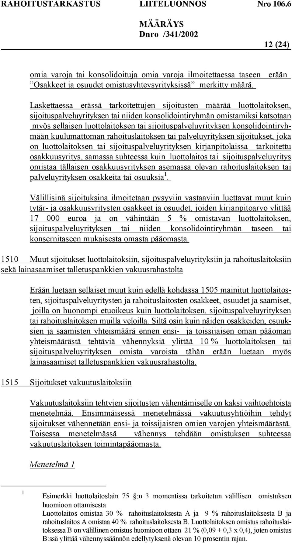 sijoituspalveluyrityksen konsolidointiryhmään kuulumattoman rahoituslaitoksen tai palveluyrityksen sijoitukset, joka on luottolaitoksen tai sijoituspalveluyrityksen kirjanpitolaissa tarkoitettu