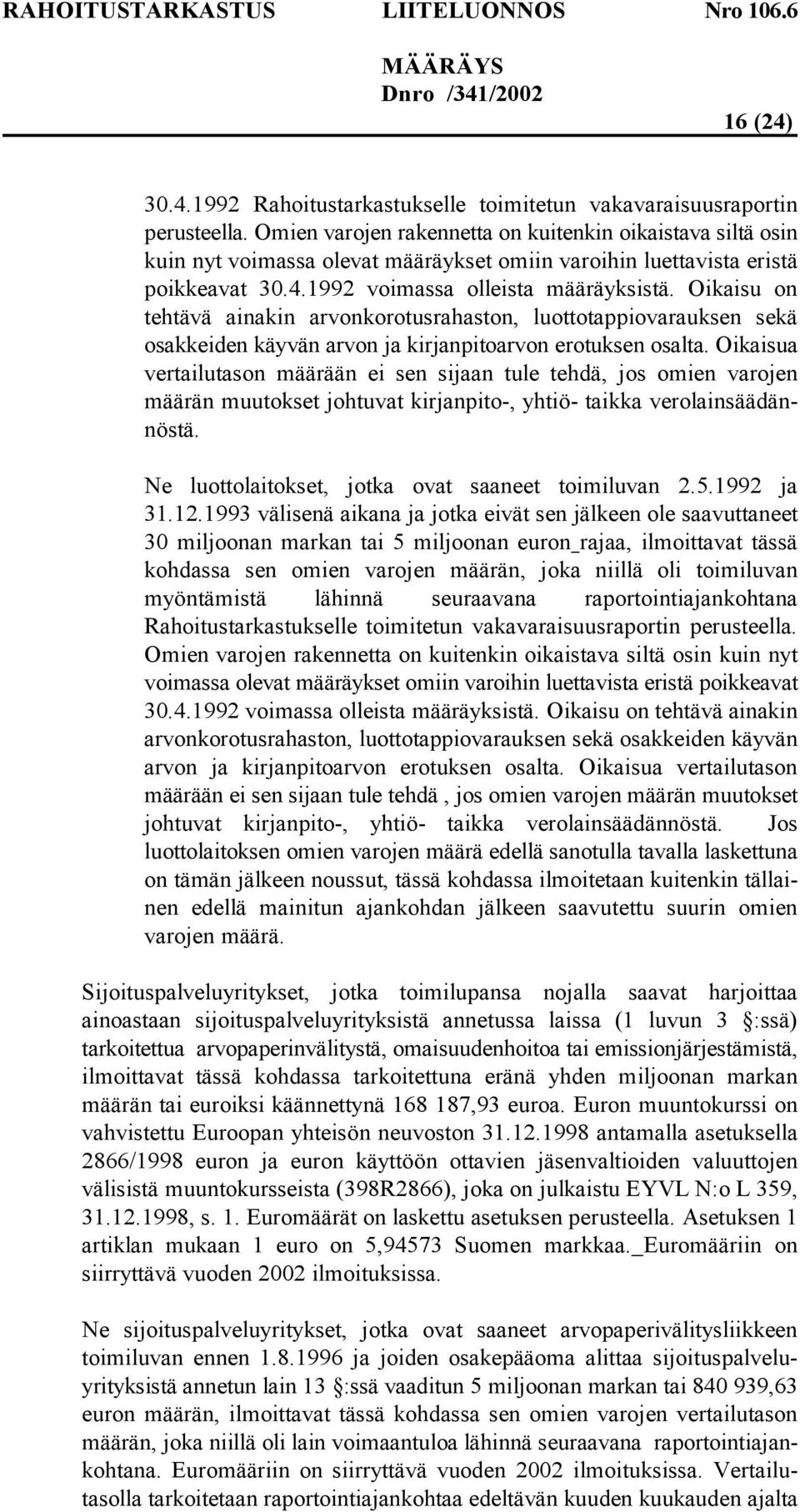 Oikaisu on tehtävä ainakin arvonkorotusrahaston, luottotappiovarauksen sekä osakkeiden käyvän arvon ja kirjanpitoarvon erotuksen osalta.