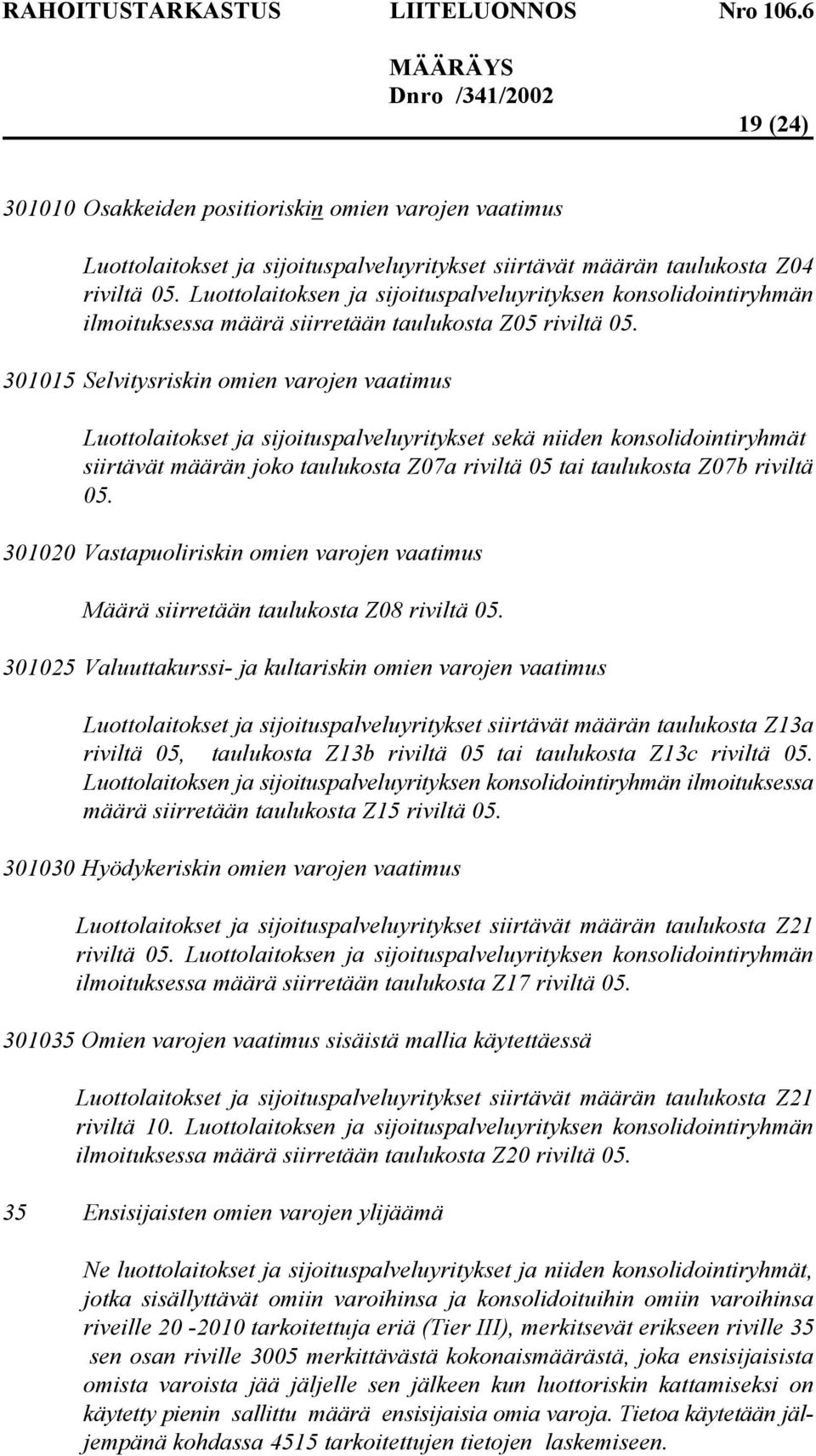 301015 Selvitysriskin omien varojen vaatimus Luottolaitokset ja sijoituspalveluyritykset sekä niiden konsolidointiryhmät siirtävät määrän joko taulukosta Z07a riviltä 05 tai taulukosta Z07b riviltä