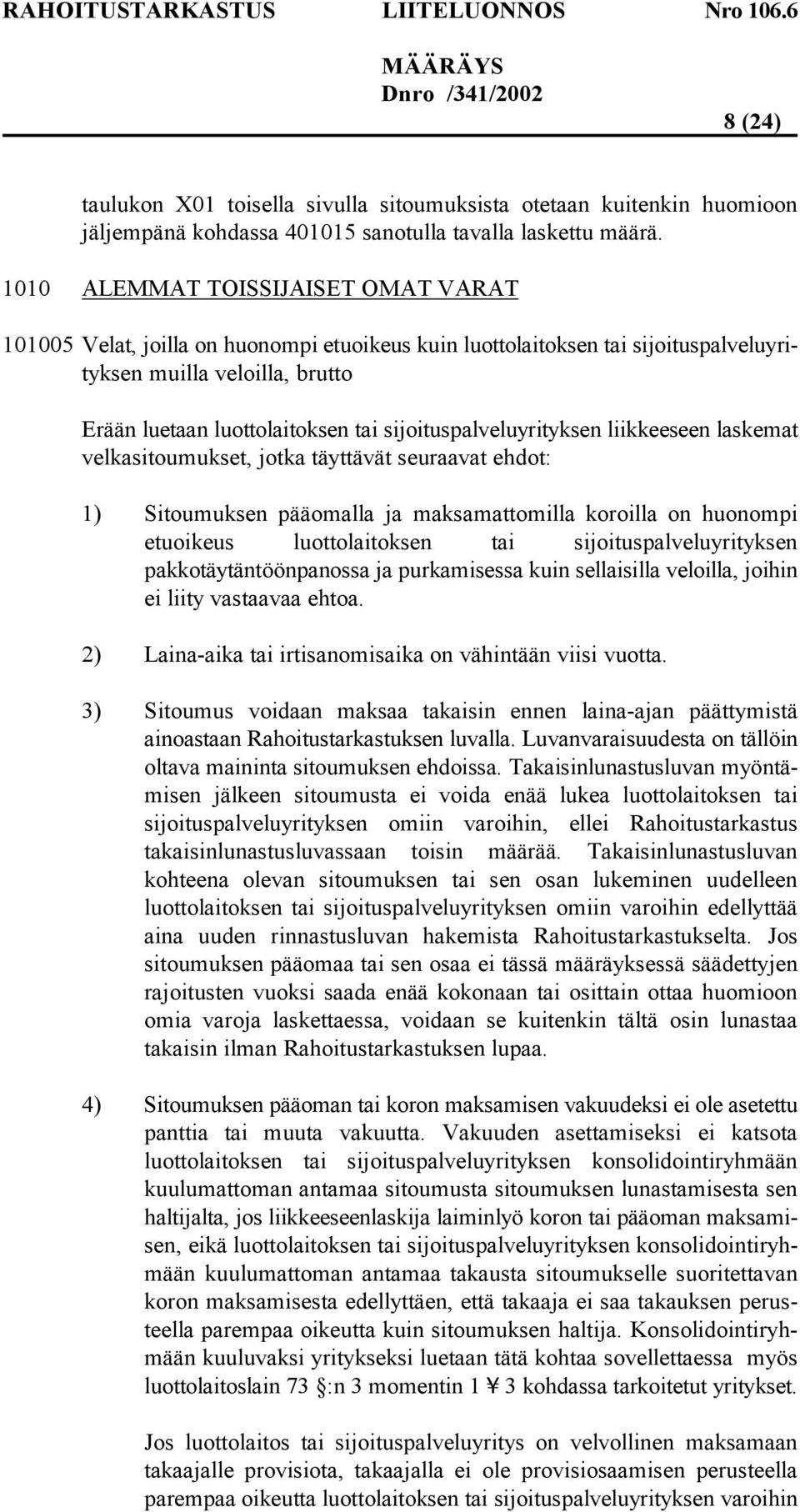 sijoituspalveluyrityksen liikkeeseen laskemat velkasitoumukset, jotka täyttävät seuraavat ehdot: 1) Sitoumuksen pääomalla ja maksamattomilla koroilla on huonompi etuoikeus luottolaitoksen tai