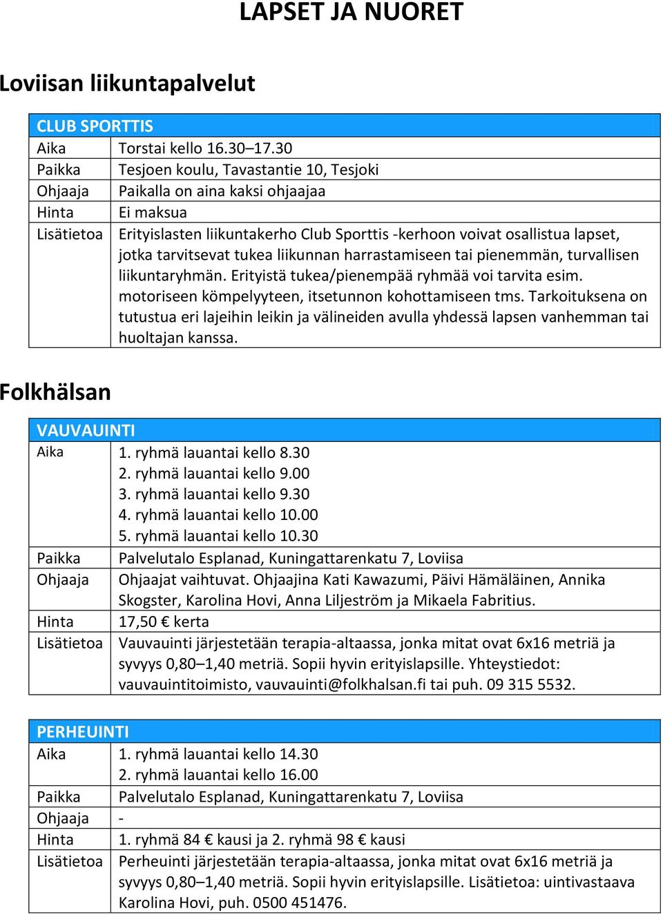 tarvitsevat tukea liikunnan harrastamiseen tai pienemmän, turvallisen liikuntaryhmän. Erityistä tukea/pienempää ryhmää voi tarvita esim. motoriseen kömpelyyteen, itsetunnon kohottamiseen tms.