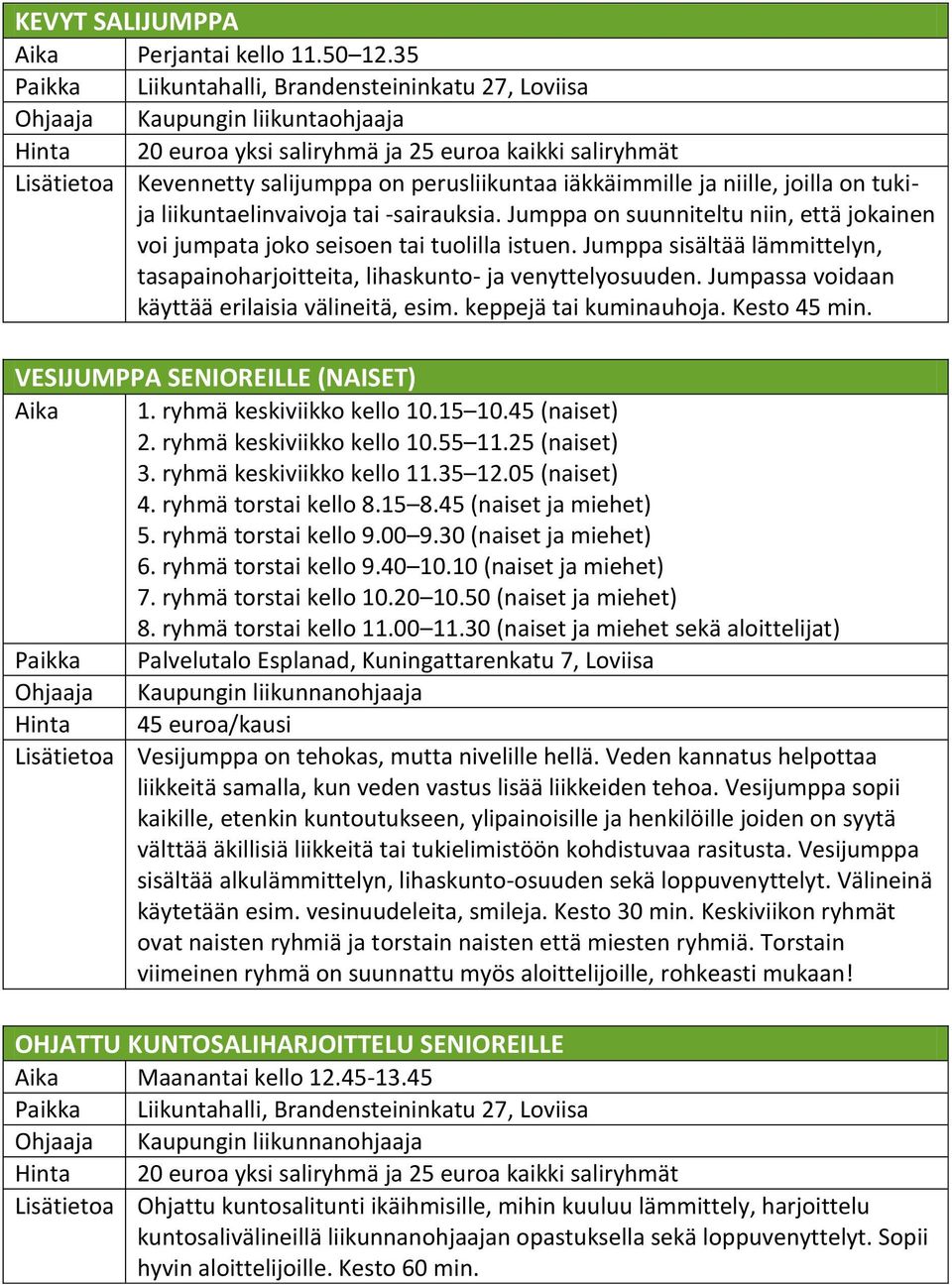 liikuntaelinvaivoja tai -sairauksia. Jumppa on suunniteltu niin, että jokainen voi jumpata joko seisoen tai tuolilla istuen.