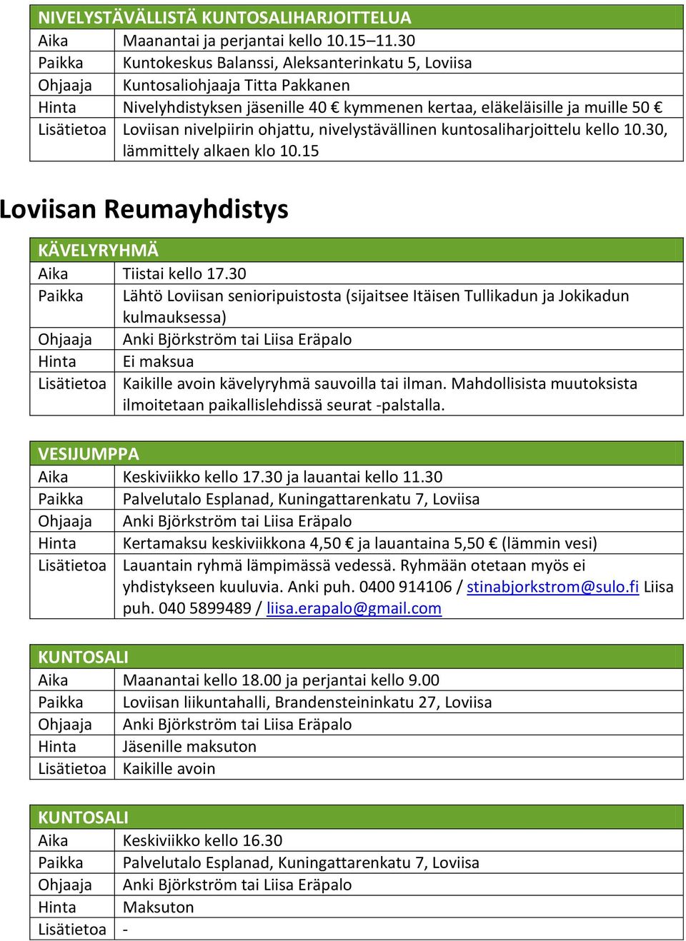 nivelpiirin ohjattu, nivelystävällinen kuntosaliharjoittelu kello 10.30, lämmittely alkaen klo 10.15 Loviisan Reumayhdistys KÄVELYRYHMÄ Aika Tiistai kello 17.