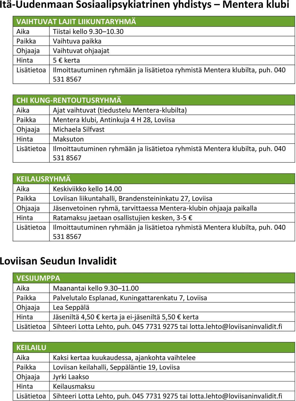 040 531 8567 CHI KUNG-RENTOUTUSRYHMÄ Aika Ajat vaihtuvat (tiedustelu Mentera-klubilta) Paikka Mentera klubi, Antinkuja 4 H 28, Loviisa Ohjaaja Michaela Silfvast Hinta Maksuton Lisätietoa