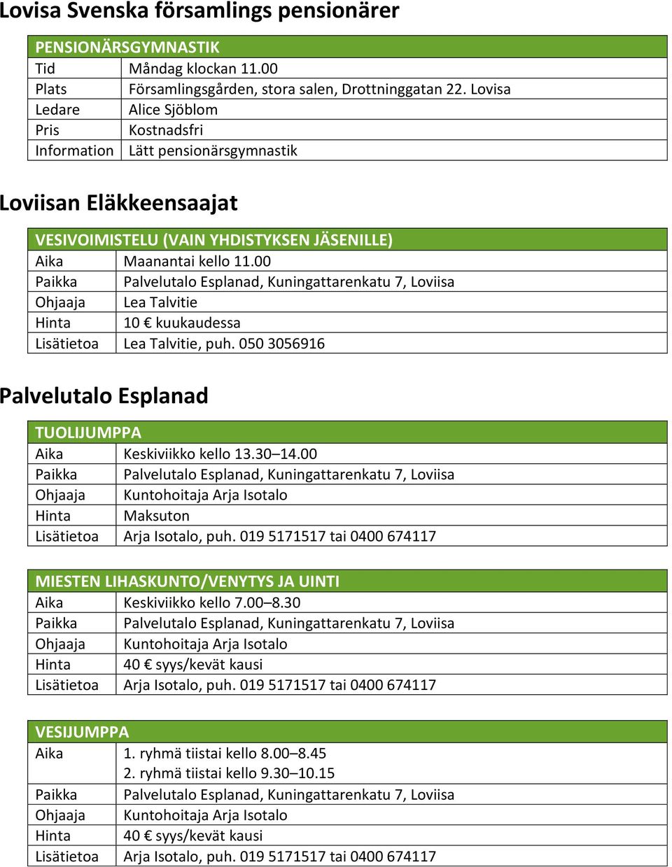 00 Ohjaaja Lea Talvitie Hinta 10 kuukaudessa Lisätietoa Lea Talvitie, puh. 050 3056916 Palvelutalo Esplanad TUOLIJUMPPA Aika Keskiviikko kello 13.30 14.