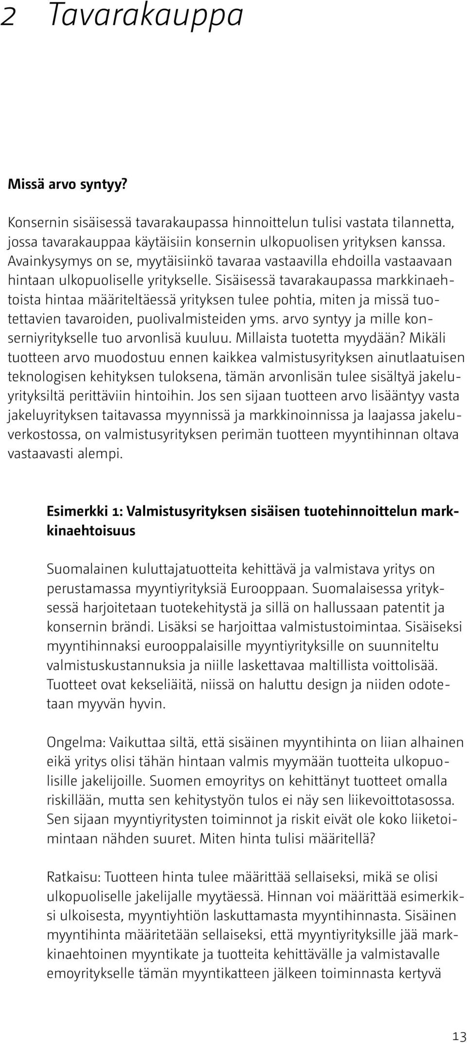 Sisäisessä tavarakaupassa markkinaehtoista hintaa määriteltäessä yrityksen tulee pohtia, miten ja missä tuotettavien tavaroiden, puolivalmisteiden yms.