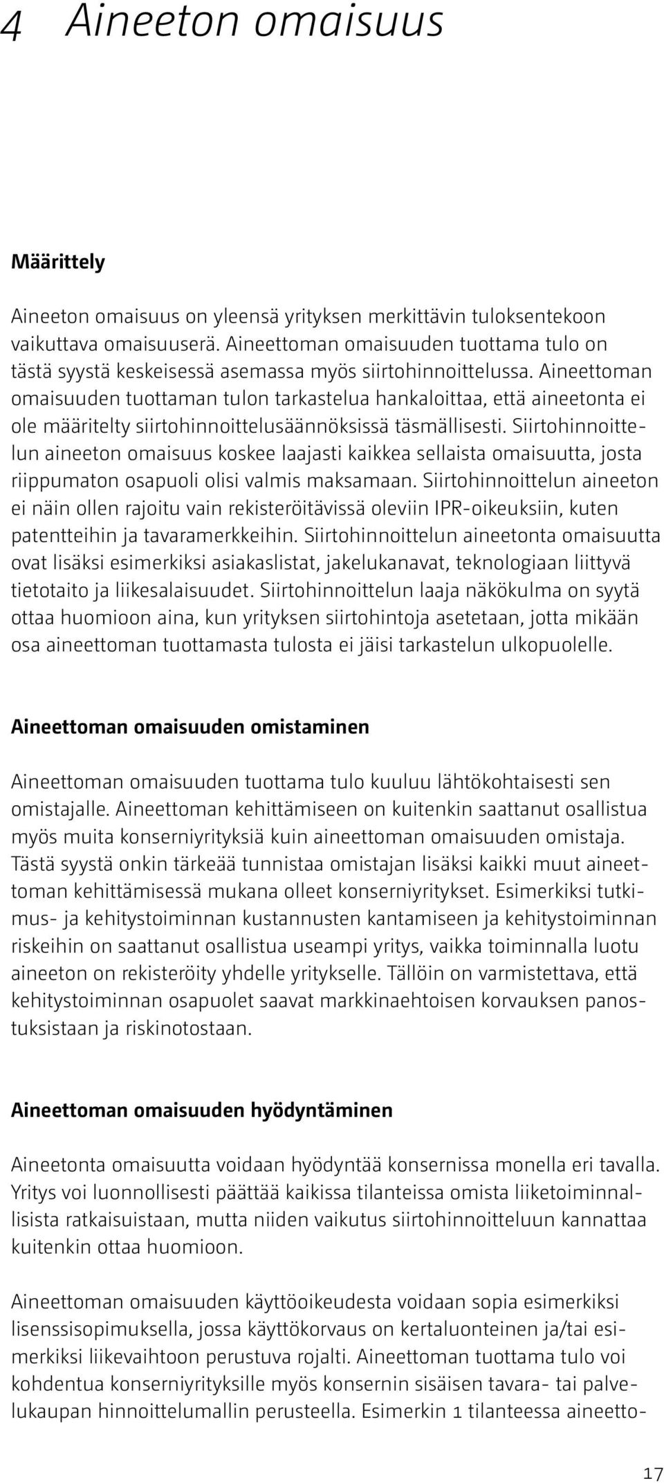 Aineettoman omaisuuden tuottaman tulon tarkastelua hankaloittaa, että aineetonta ei ole määritelty siirtohinnoittelusäännöksissä täsmällisesti.