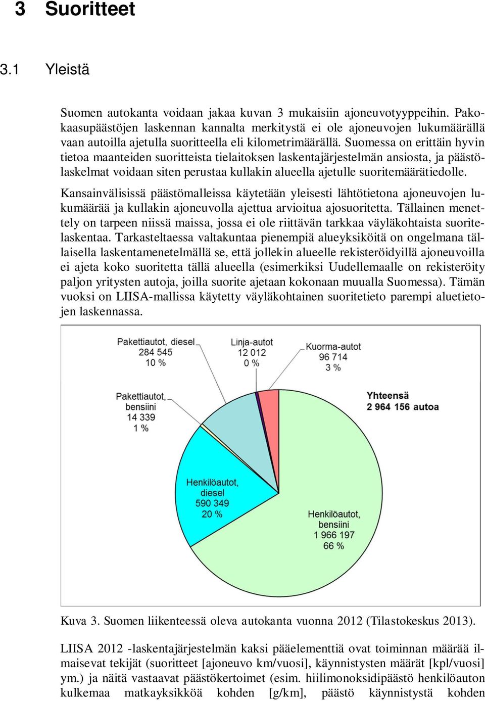 Suomessa on erittäin hyvin tietoa maanteiden suoritteista tielaitoksen laskentajärjestelmän ansiosta, ja päästölaskelmat voidaan siten perustaa kullakin alueella ajetulle suoritemäärätiedolle.