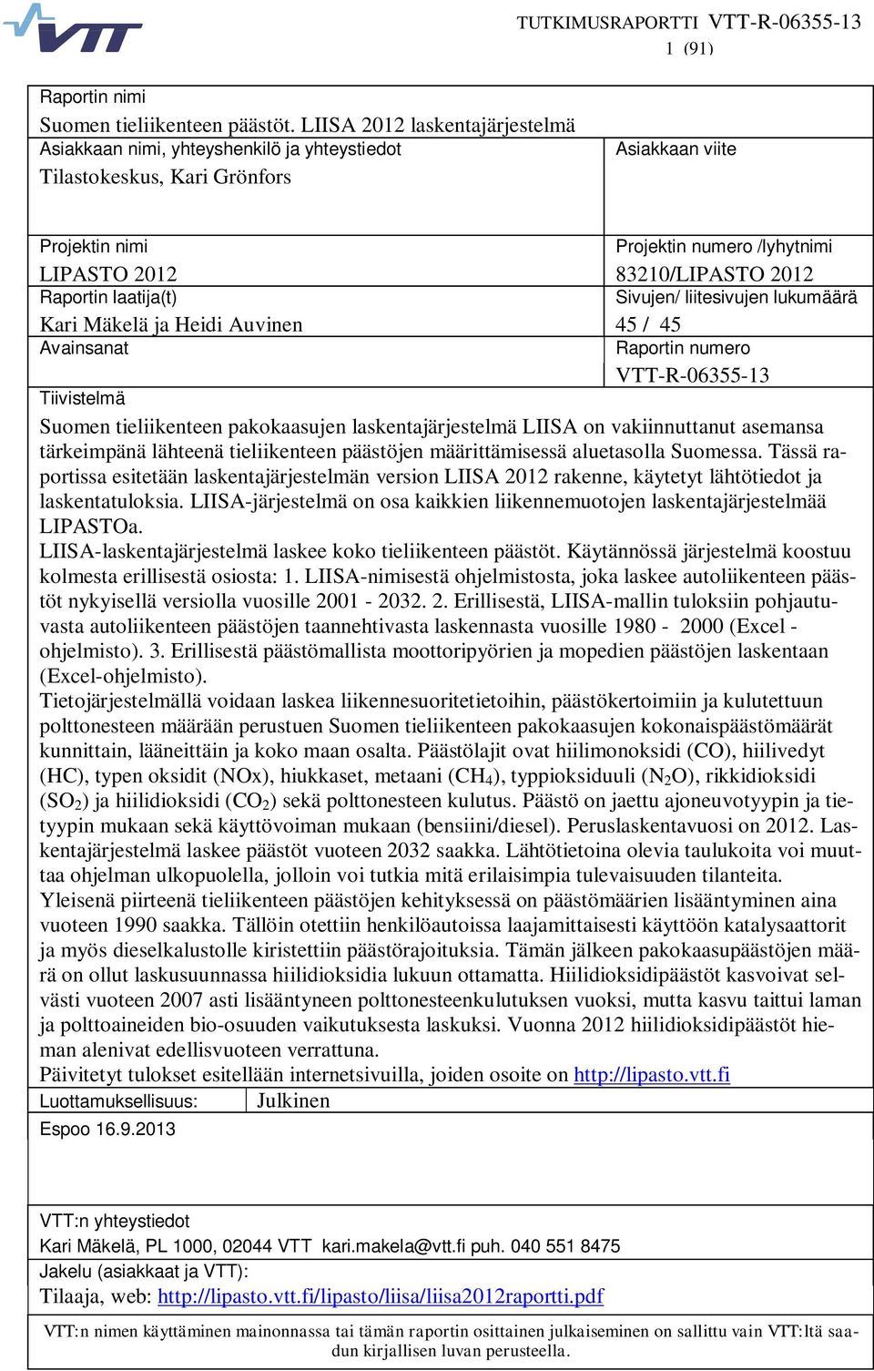 Raportin laatija(t) Sivujen/ liitesivujen lukumäärä Kari Mäkelä ja Heidi Auvinen 45 / 45 Avainsanat Raportin numero VTT-R-06355-13 Tiivistelmä Suomen tieliikenteen pakokaasujen laskentajärjestelmä