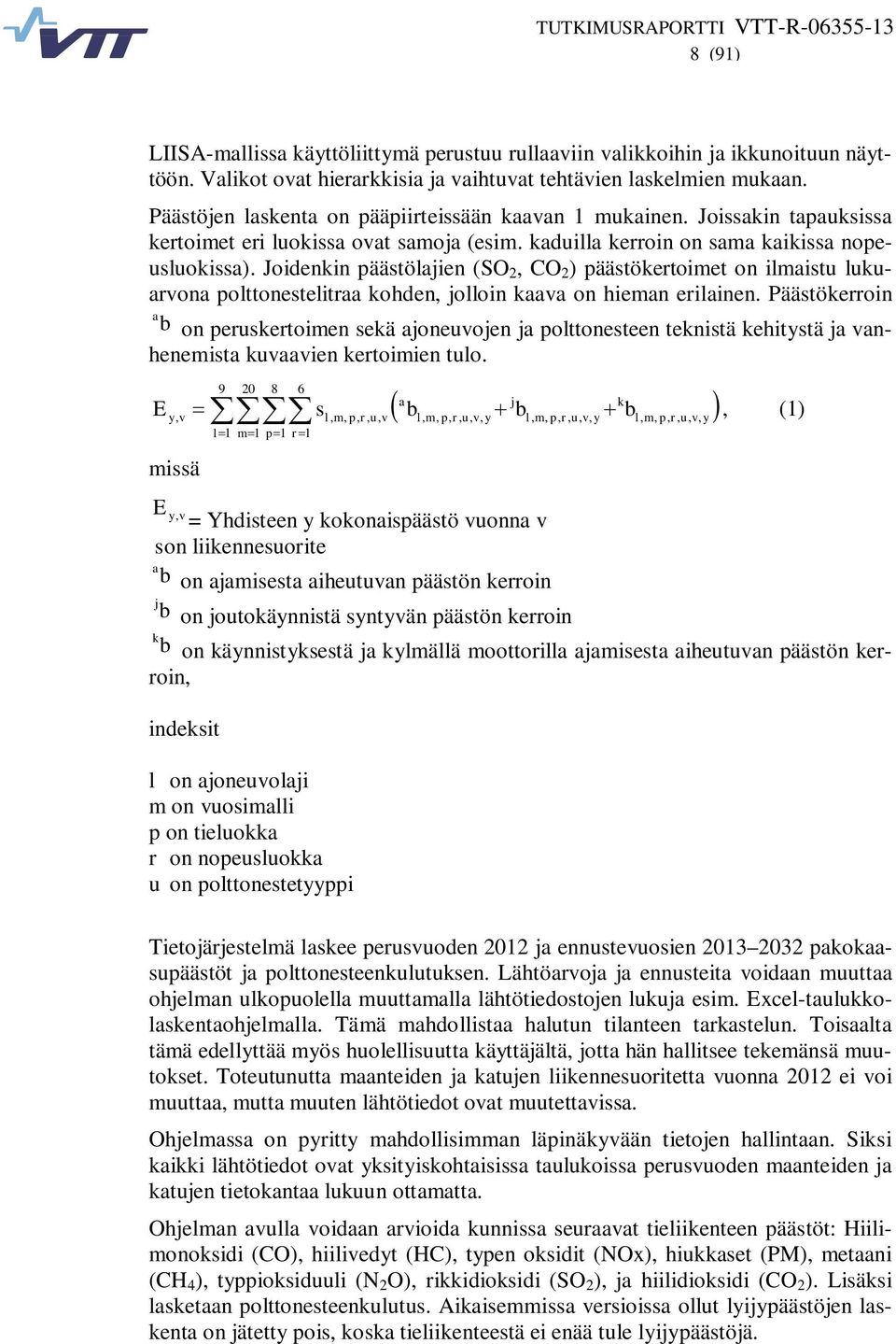 Joidenkin päästölajien (SO 2, CO 2 ) päästökertoimet on ilmaistu lukuarvona polttonestelitraa kohden, jolloin kaava on hieman erilainen.