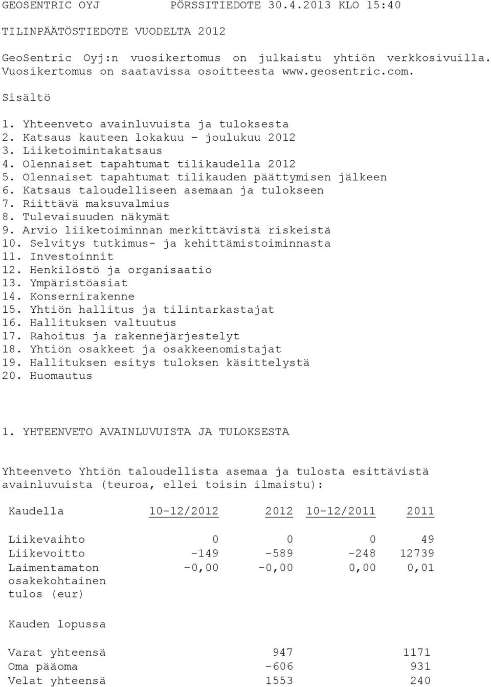 Olennaiset tapahtumat tilikauden päättymisen jälkeen 6. Katsaus taloudelliseen asemaan ja tulokseen 7. Riittävä maksuvalmius 8. Tulevaisuuden näkymät 9.