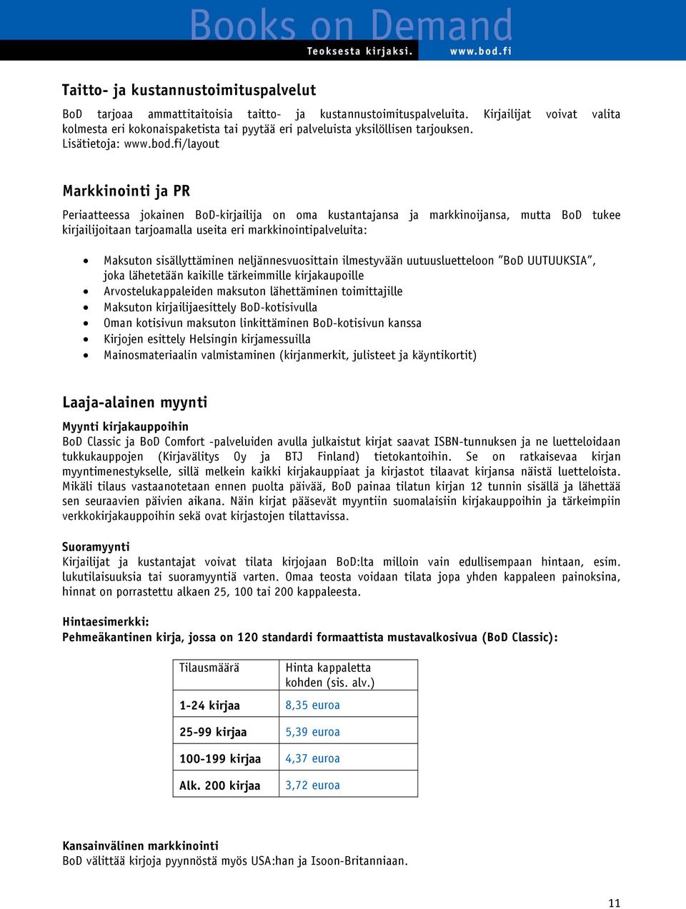 fi/layout Markkinointi ja PR Periaatteessa jokainen BoD-kirjailija on oma kustantajansa ja markkinoijansa, mutta BoD tukee kirjailijoitaan tarjoamalla useita eri markkinointipalveluita: Maksuton