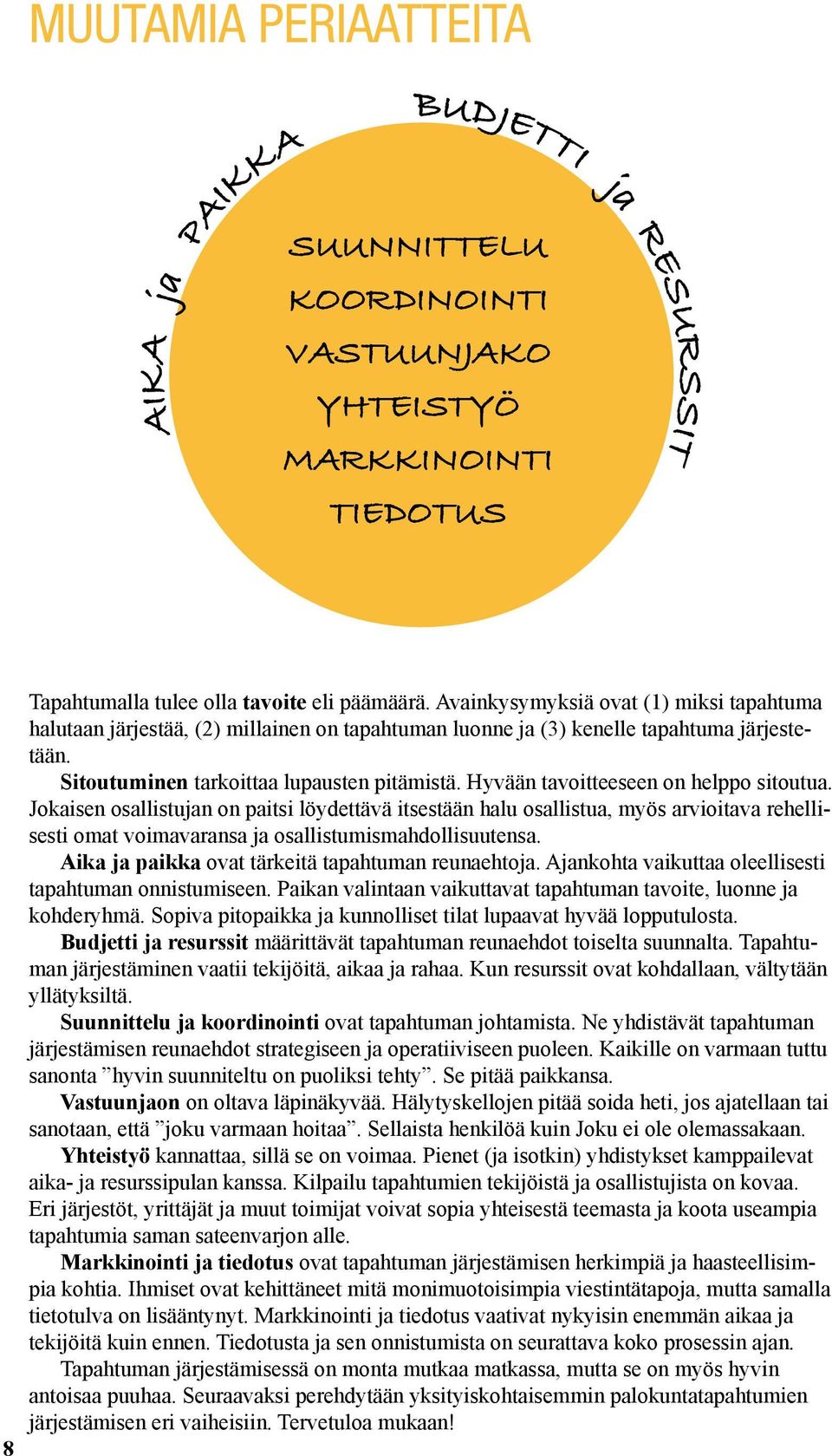 Hyvään tavoitteeseen on helppo sitoutua. Jokaisen osallistujan on paitsi löydettävä itsestään halu osallistua, myös arvioitava rehellisesti omat voimavaransa ja osallistumismahdollisuutensa.