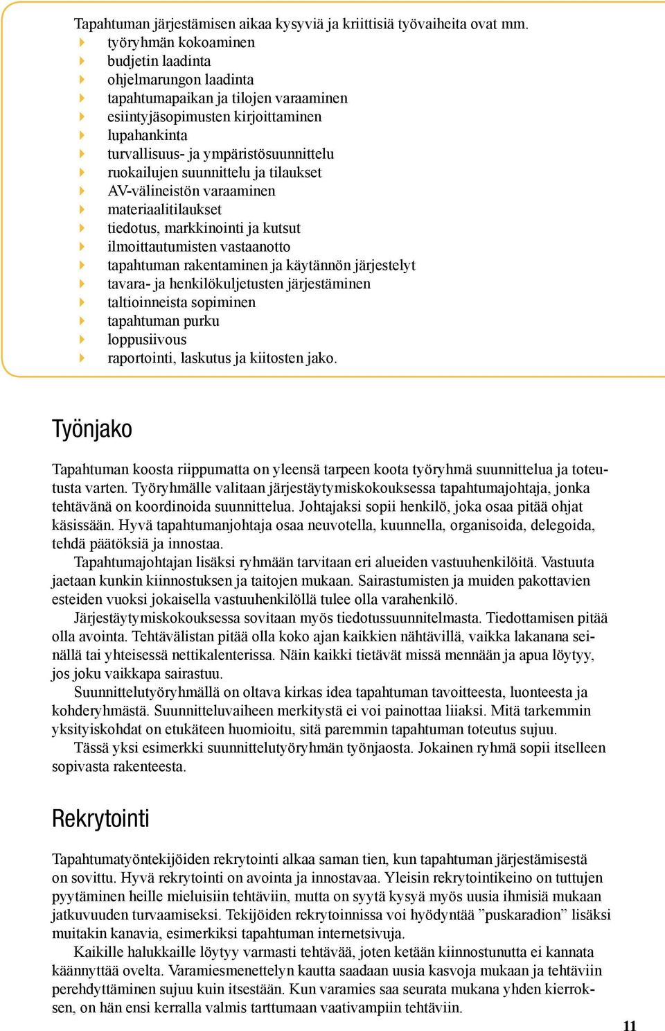 suunnittelu ja tilaukset AV-välineistön varaaminen materiaalitilaukset tiedotus, markkinointi ja kutsut ilmoittautumisten vastaanotto tapahtuman rakentaminen ja käytännön järjestelyt tavara- ja