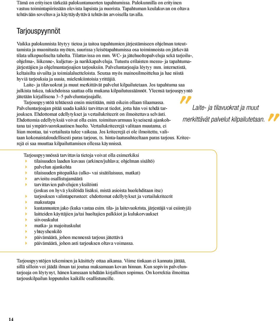 Tarjouspyynnöt Vaikka palokunnista löytyy tietoa ja taitoa tapahtumien järjestämiseen ohjelman toteuttamista ja muonitusta myöten, suurissa yleisötapahtumissa osa toiminnoista on järkevää tilata