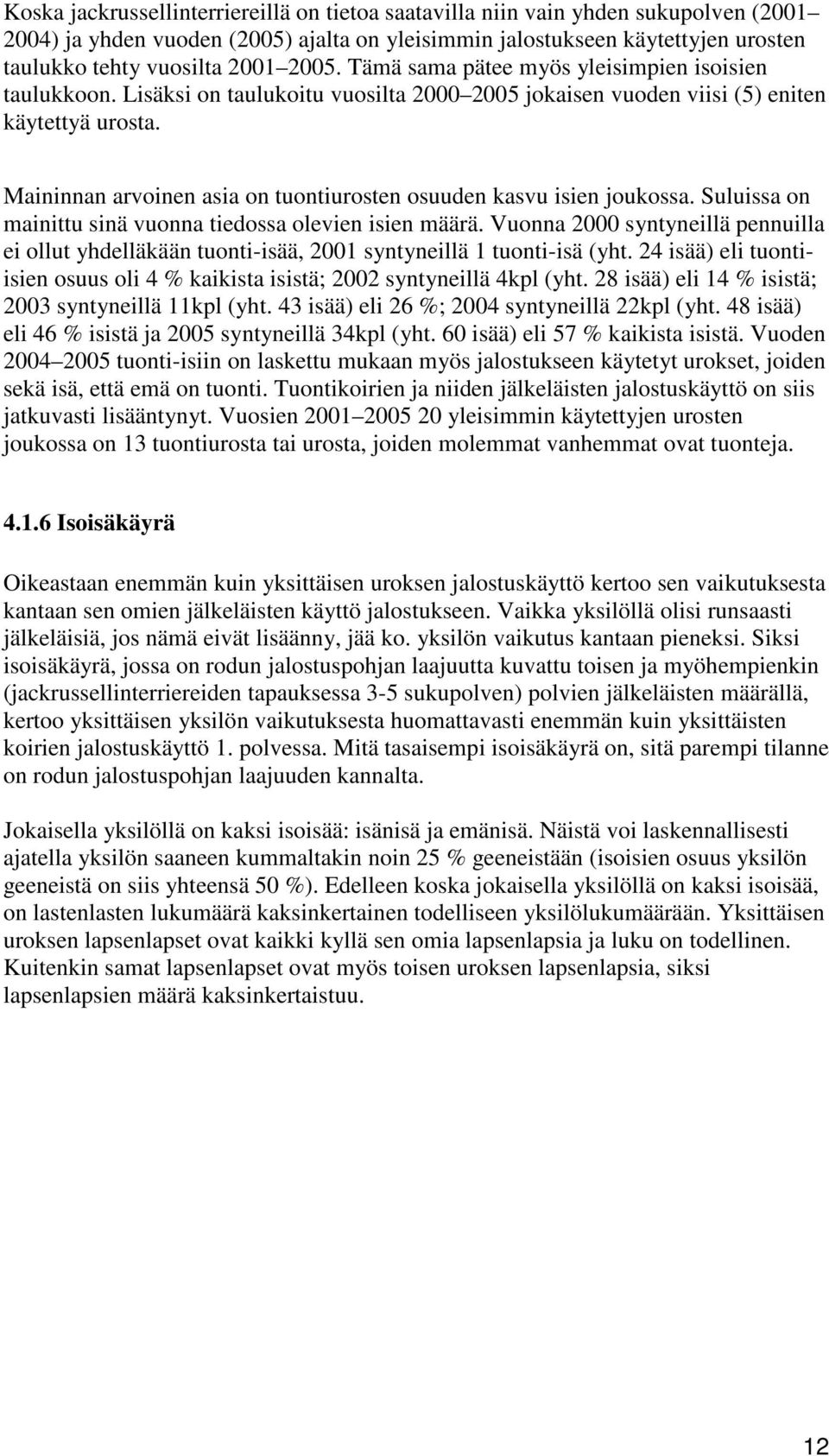 Maininnan arvoinen asia on tuontiurosten osuuden kasvu isien joukossa. Suluissa on mainittu sinä vuonna tiedossa olevien isien määrä.