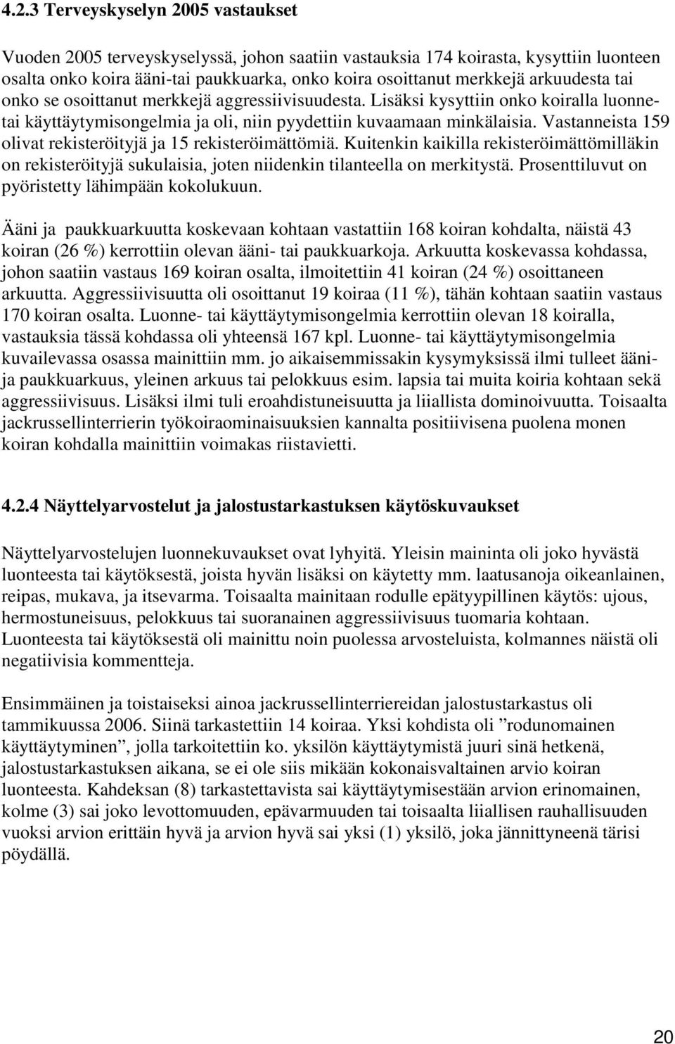 Vastanneista 159 olivat rekisteröityjä ja 15 rekisteröimättömiä. Kuitenkin kaikilla rekisteröimättömilläkin on rekisteröityjä sukulaisia, joten niidenkin tilanteella on merkitystä.