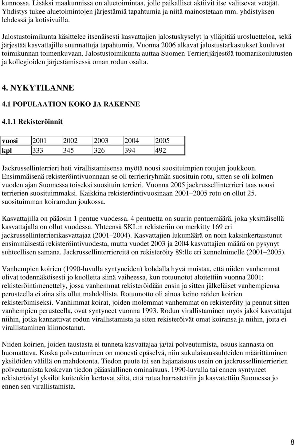 Vuonna 2006 alkavat jalostustarkastukset kuuluvat toimikunnan toimenkuvaan. Jalostustoimikunta auttaa Suomen Terrierijärjestöä tuomarikoulutusten ja kollegioiden järjestämisessä oman rodun osalta. 4.