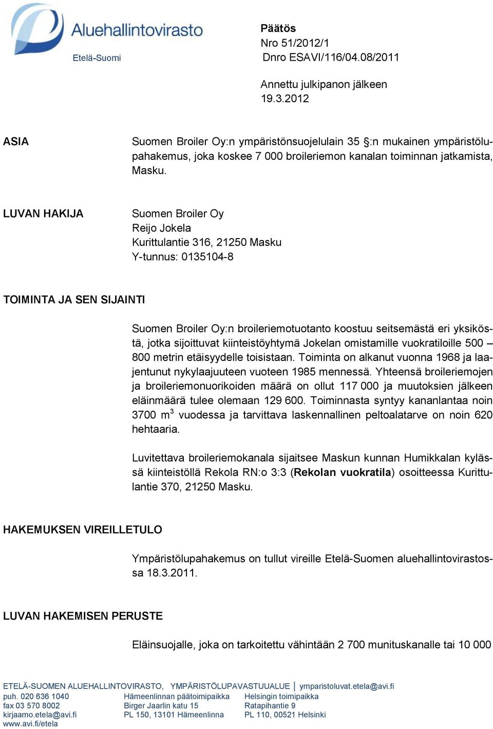 LUVAN HAKIJA Suomen Broiler Oy Reijo Jokela Kurittulantie 316, 21250 Masku Y-tunnus: 0135104-8 TOIMINTA JA SEN SIJAINTI Suomen Broiler Oy:n broileriemotuotanto koostuu seitsemästä eri yksiköstä,