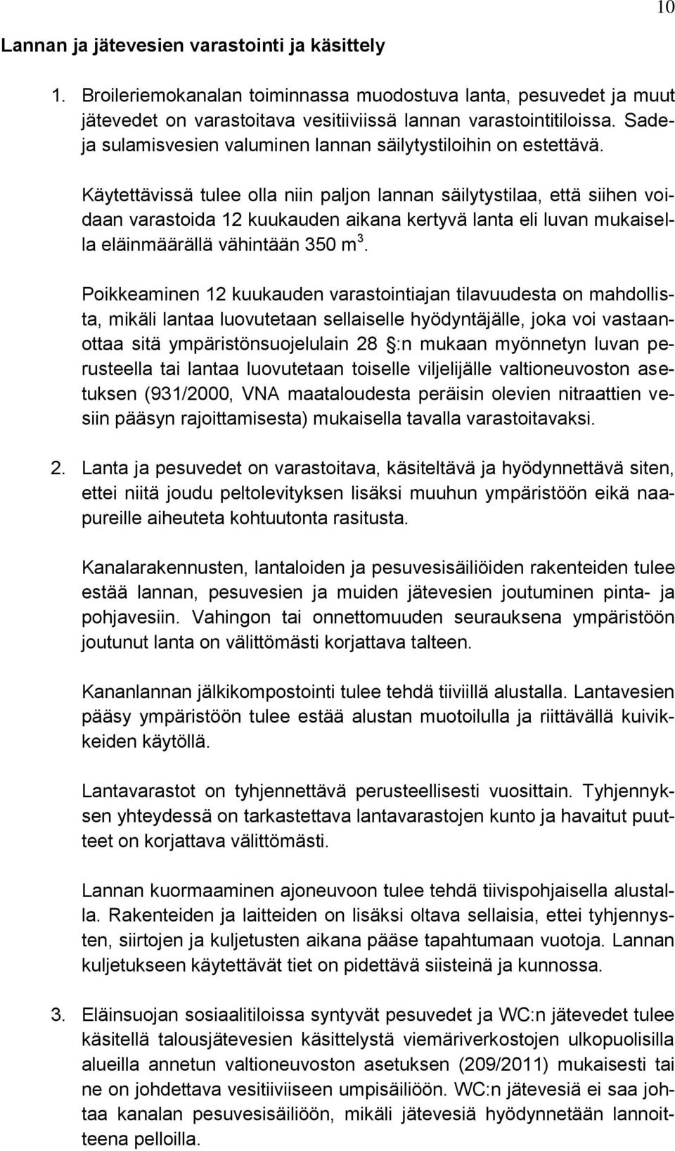 Käytettävissä tulee olla niin paljon lannan säilytystilaa, että siihen voidaan varastoida 12 kuukauden aikana kertyvä lanta eli luvan mukaisella eläinmäärällä vähintään 350 m 3.