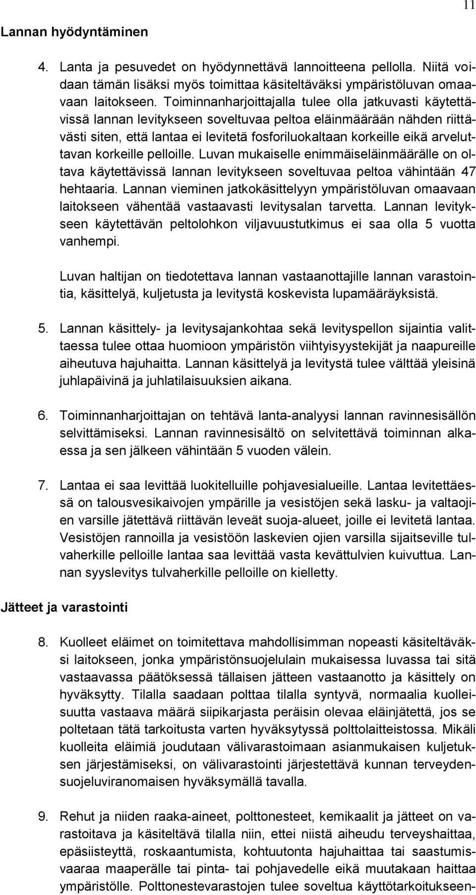 arveluttavan korkeille pelloille. Luvan mukaiselle enimmäiseläinmäärälle on oltava käytettävissä lannan levitykseen soveltuvaa peltoa vähintään 47 hehtaaria.