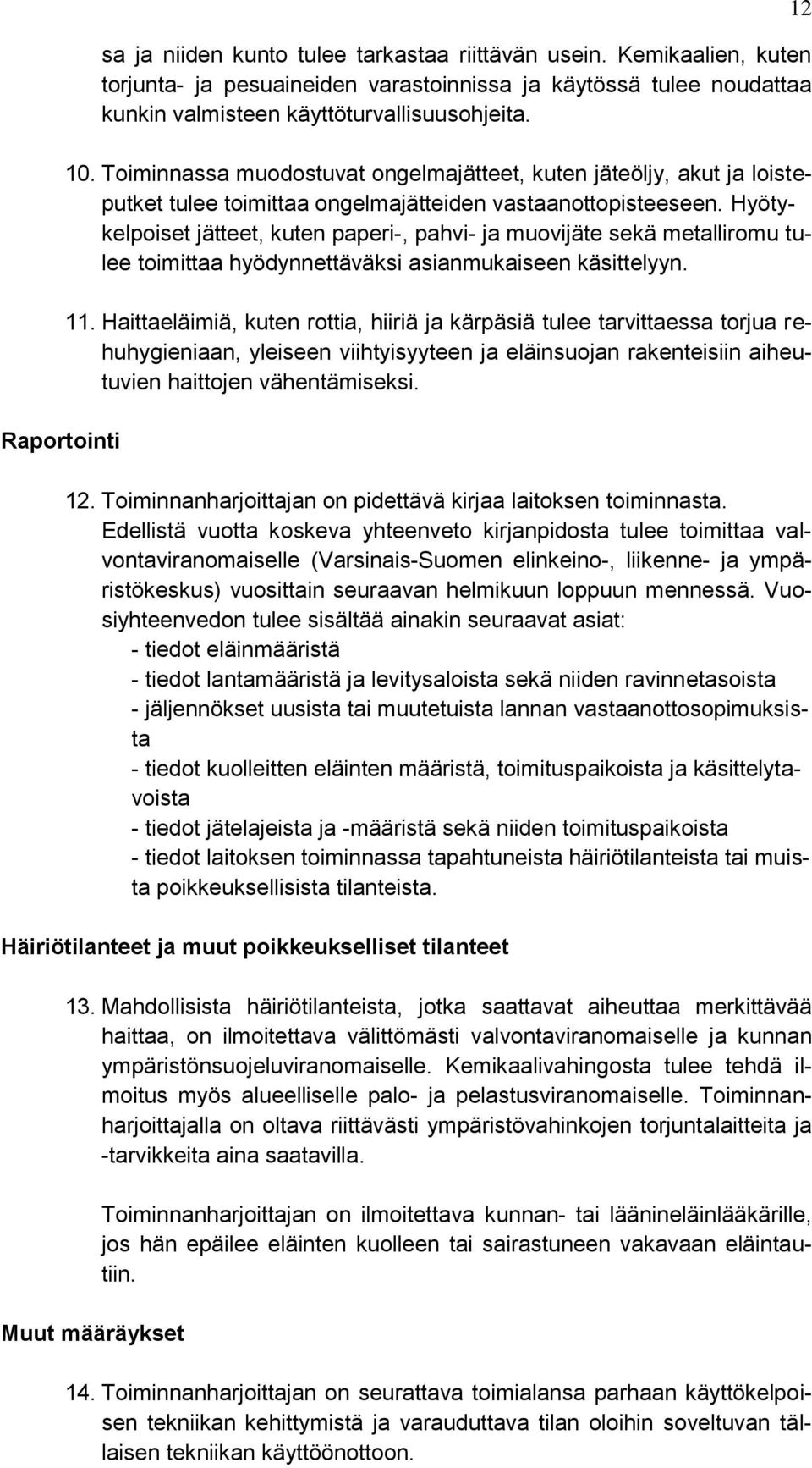 Hyötykelpoiset jätteet, kuten paperi-, pahvi- ja muovijäte sekä metalliromu tulee toimittaa hyödynnettäväksi asianmukaiseen käsittelyyn. 11.