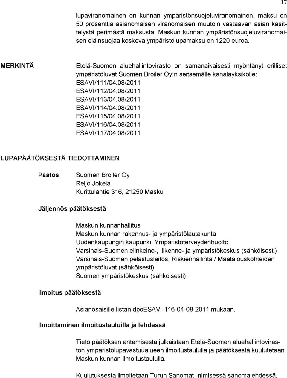 17 MERKINTÄ Etelä-Suomen aluehallintovirasto on samanaikaisesti myöntänyt erilliset ympäristöluvat Suomen Broiler Oy:n seitsemälle kanalayksikölle: ESAVI/111/04.08/2011 ESAVI/112/04.