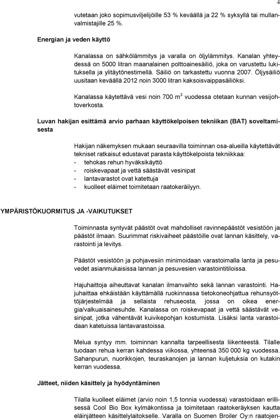 Öljysäiliö uusitaan keväällä 2012 noin 3000 litran kaksoisvaippasäiliöksi. Kanalassa käytettävä vesi noin 700 m 3 vuodessa otetaan kunnan vesijohtoverkosta.