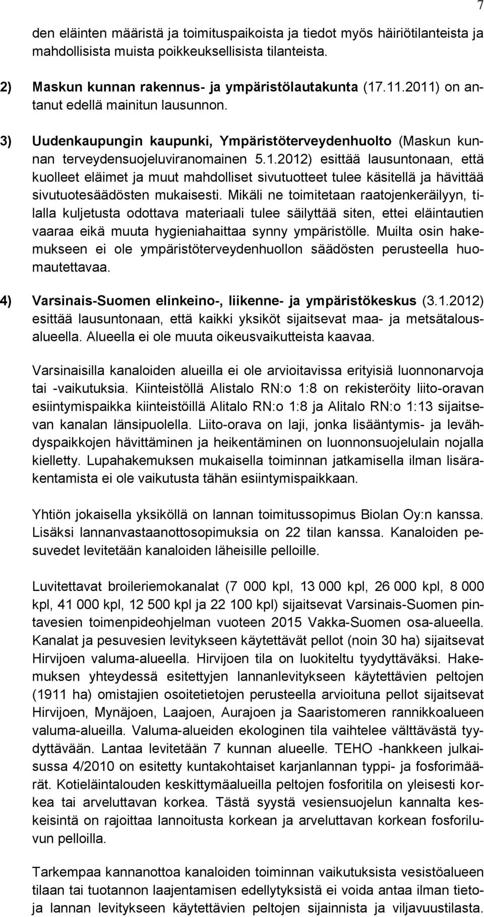 Mikäli ne toimitetaan raatojenkeräilyyn, tilalla kuljetusta odottava materiaali tulee säilyttää siten, ettei eläintautien vaaraa eikä muuta hygieniahaittaa synny ympäristölle.