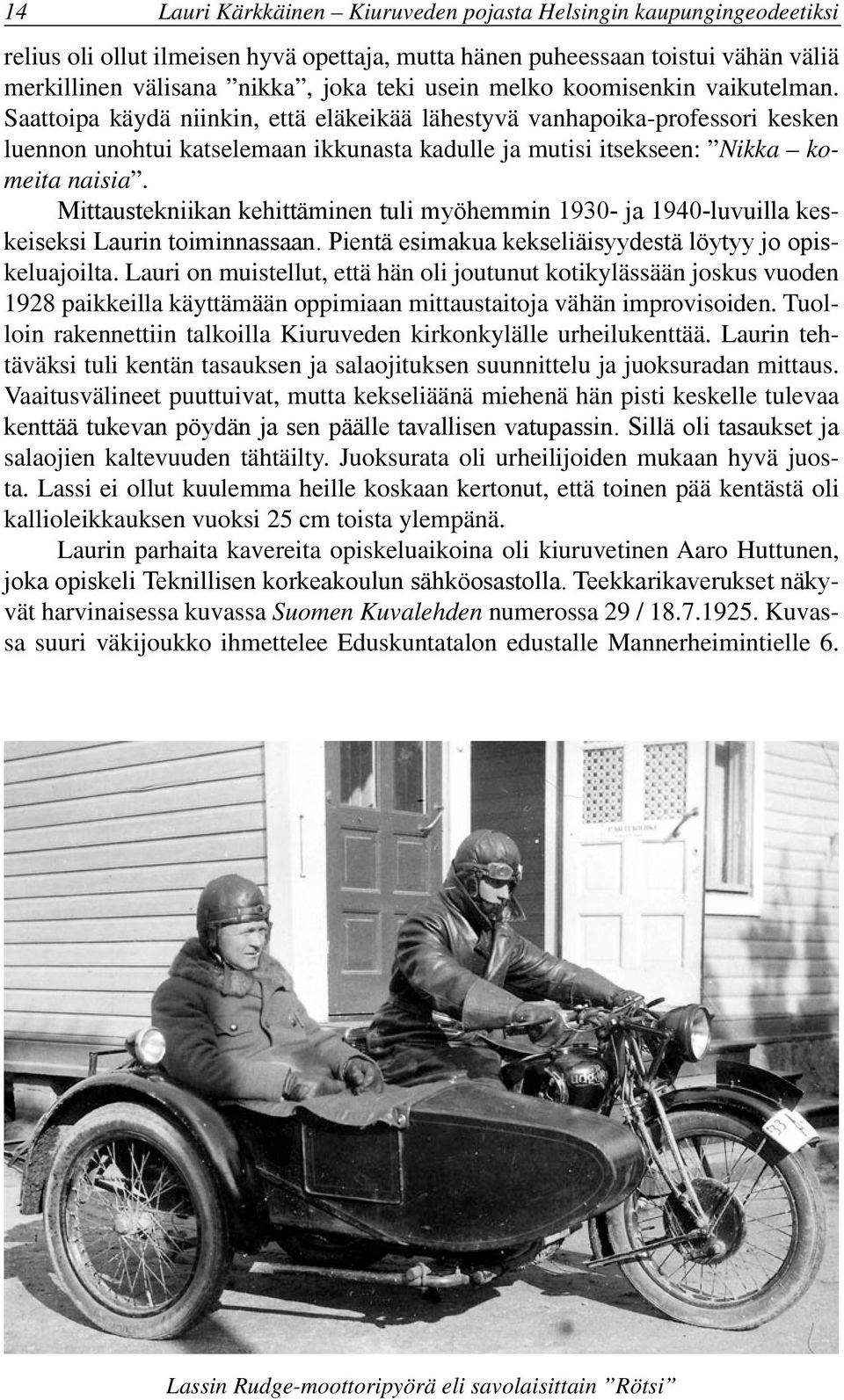 Mittaustekniikan kehittäminen tuli myöhemmin 1930- ja 1940-luvuilla keskeiseksi Laurin toiminnassaan. Pientä esimakua kekseliäisyydestä löytyy jo opiskeluajoilta.