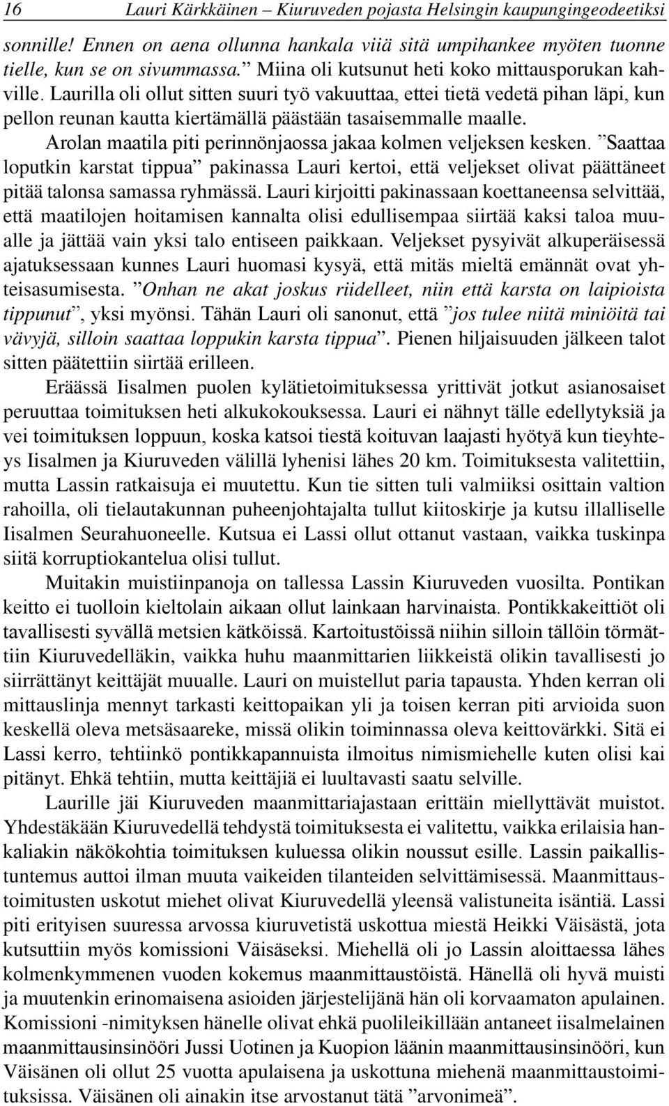 Arolan maatila piti perinnönjaossa jakaa kolmen veljeksen kesken. Saattaa loputkin karstat tippua pakinassa Lauri kertoi, että veljekset olivat päättäneet pitää talonsa samassa ryhmässä.