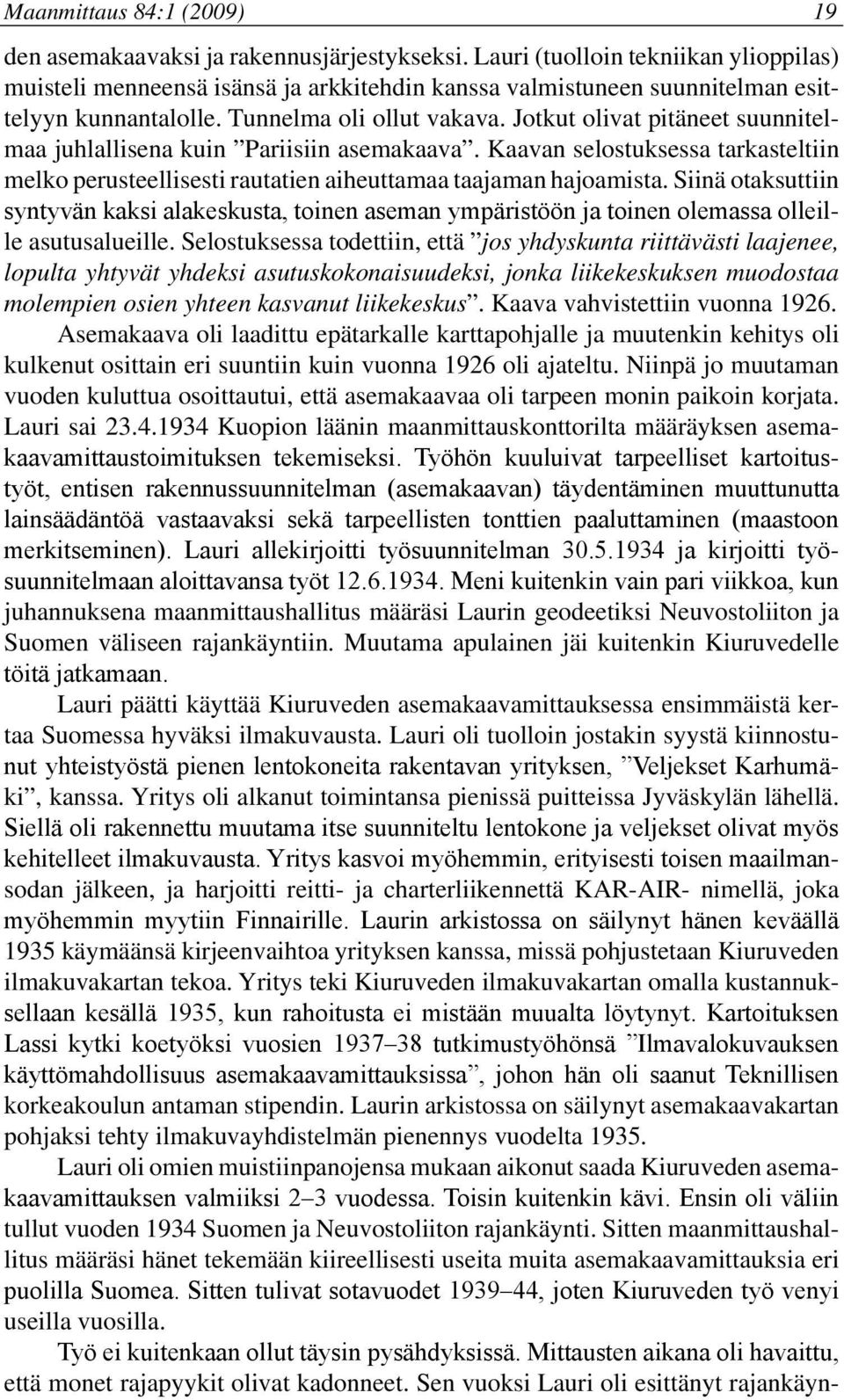 Jotkut olivat pitäneet suunnitelmaa juhlallisena kuin Pariisiin asemakaava. Kaavan selostuksessa tarkasteltiin melko perusteellisesti rautatien aiheuttamaa taajaman hajoamista.