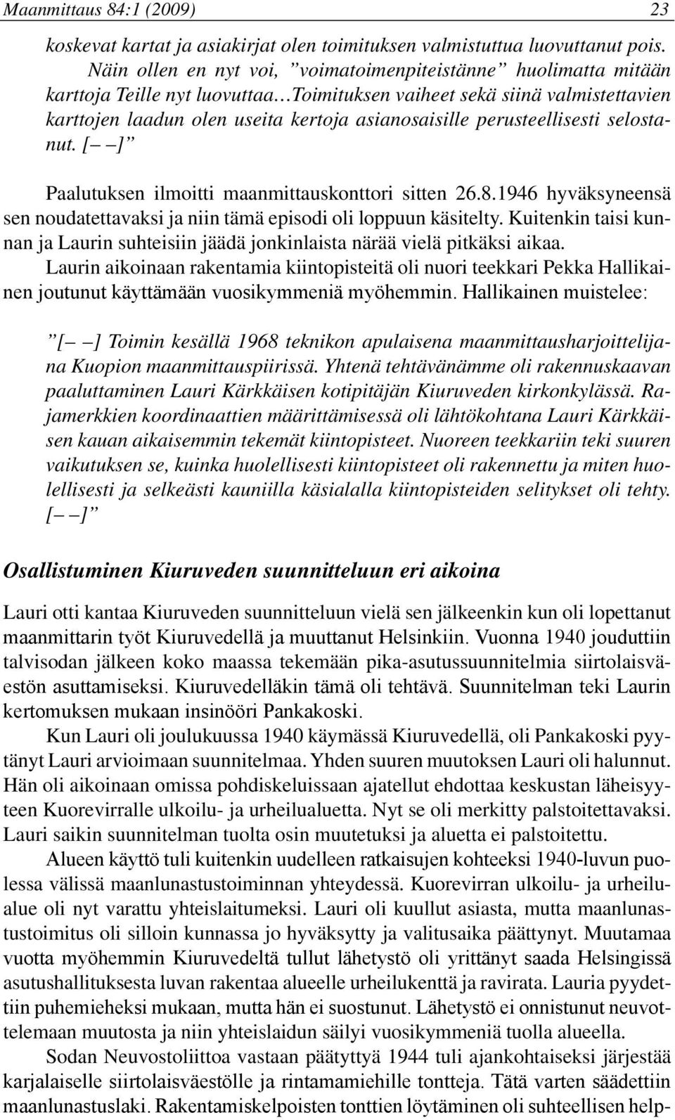 perusteellisesti selostanut. [ ] Paalutuksen ilmoitti maanmittauskonttori sitten 26.8.1946 hyväksyneensä sen noudatettavaksi ja niin tämä episodi oli loppuun käsitelty.