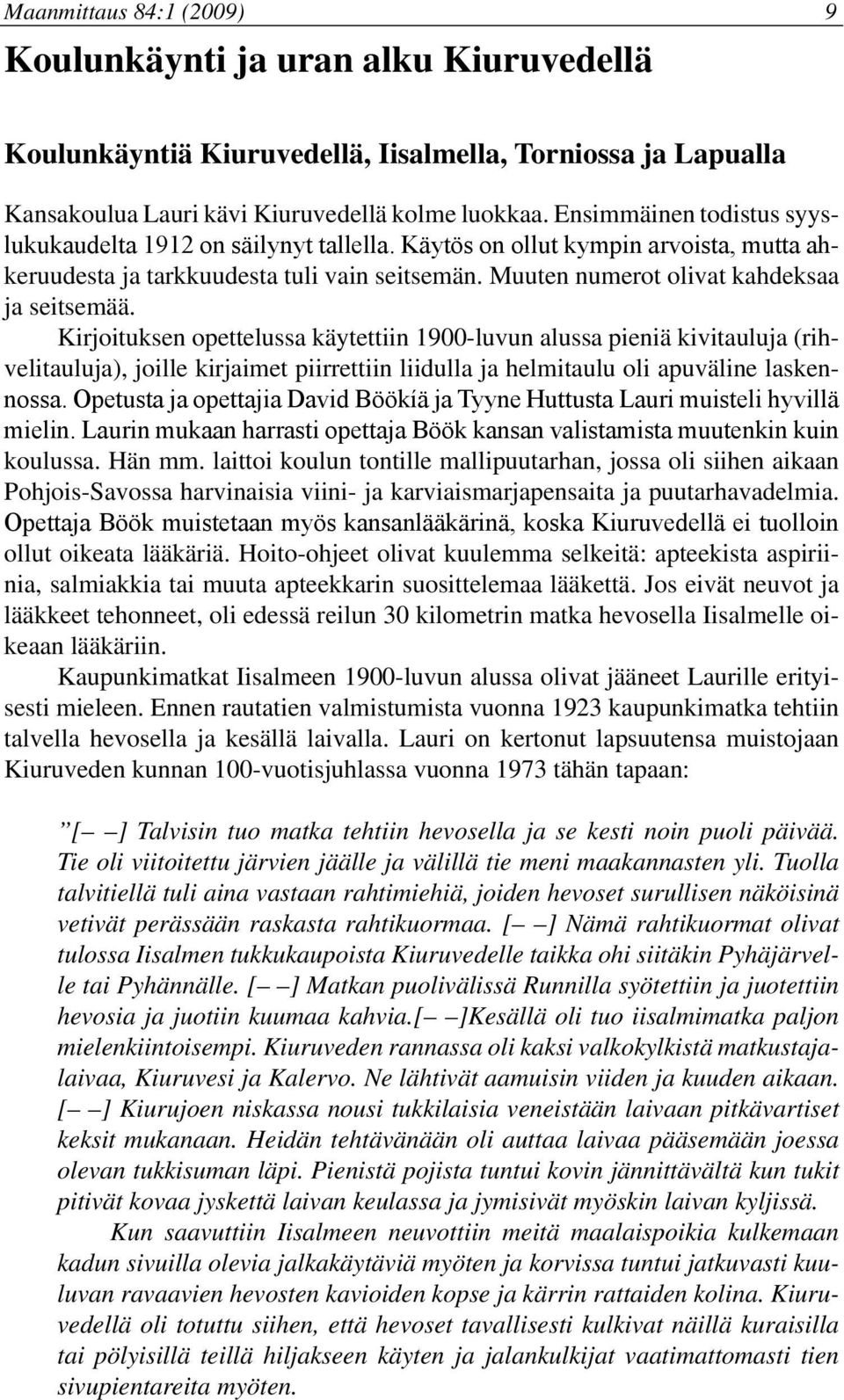 Kirjoituksen opettelussa käytettiin 1900-luvun alussa pieniä kivitauluja (rihvelitauluja), joille kirjaimet piirrettiin liidulla ja helmitaulu oli apuväline laskennossa.