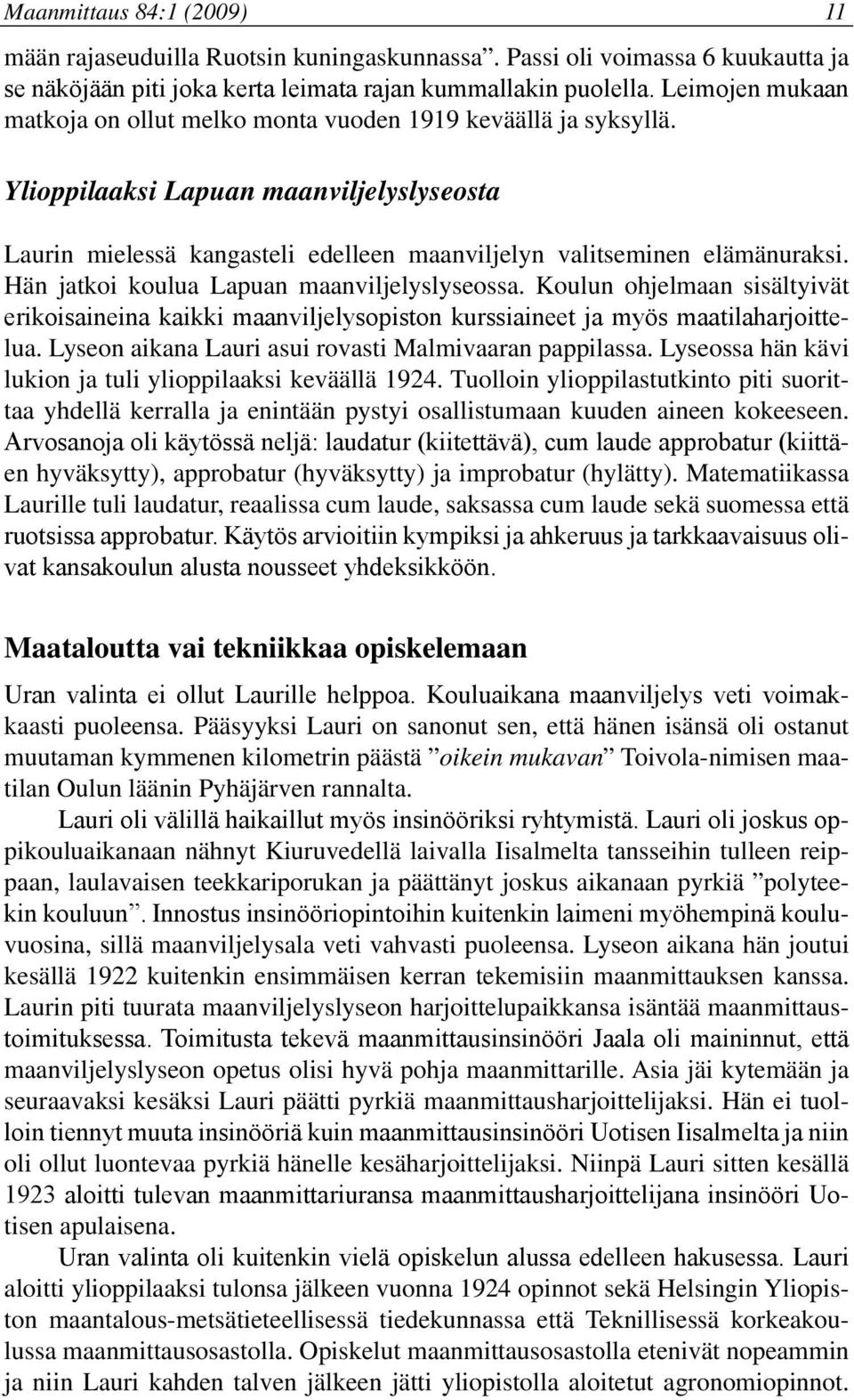 Hän jatkoi koulua Lapuan maanviljelyslyseossa. Koulun ohjelmaan sisältyivät erikoisaineina kaikki maanviljelysopiston kurssiaineet ja myös maatilaharjoittelua.