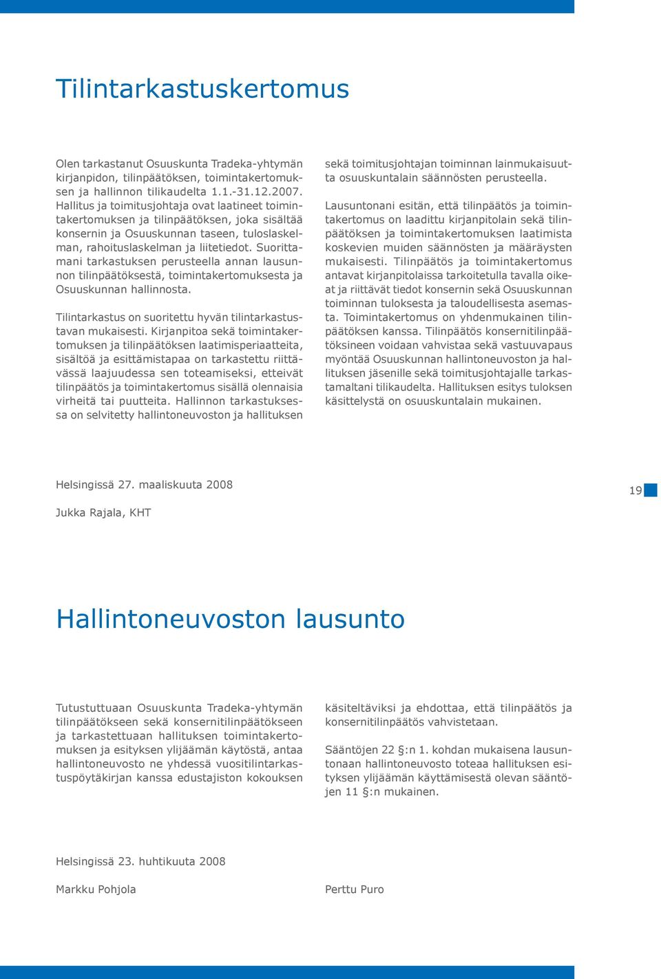 Suorittamani tarkastuksen perusteella annan lausunnon tilinpäätöksestä, toimintakertomuksesta ja Osuuskunnan hallinnosta. Tilintarkastus on suoritettu hyvän tilintarkastustavan mukaisesti.