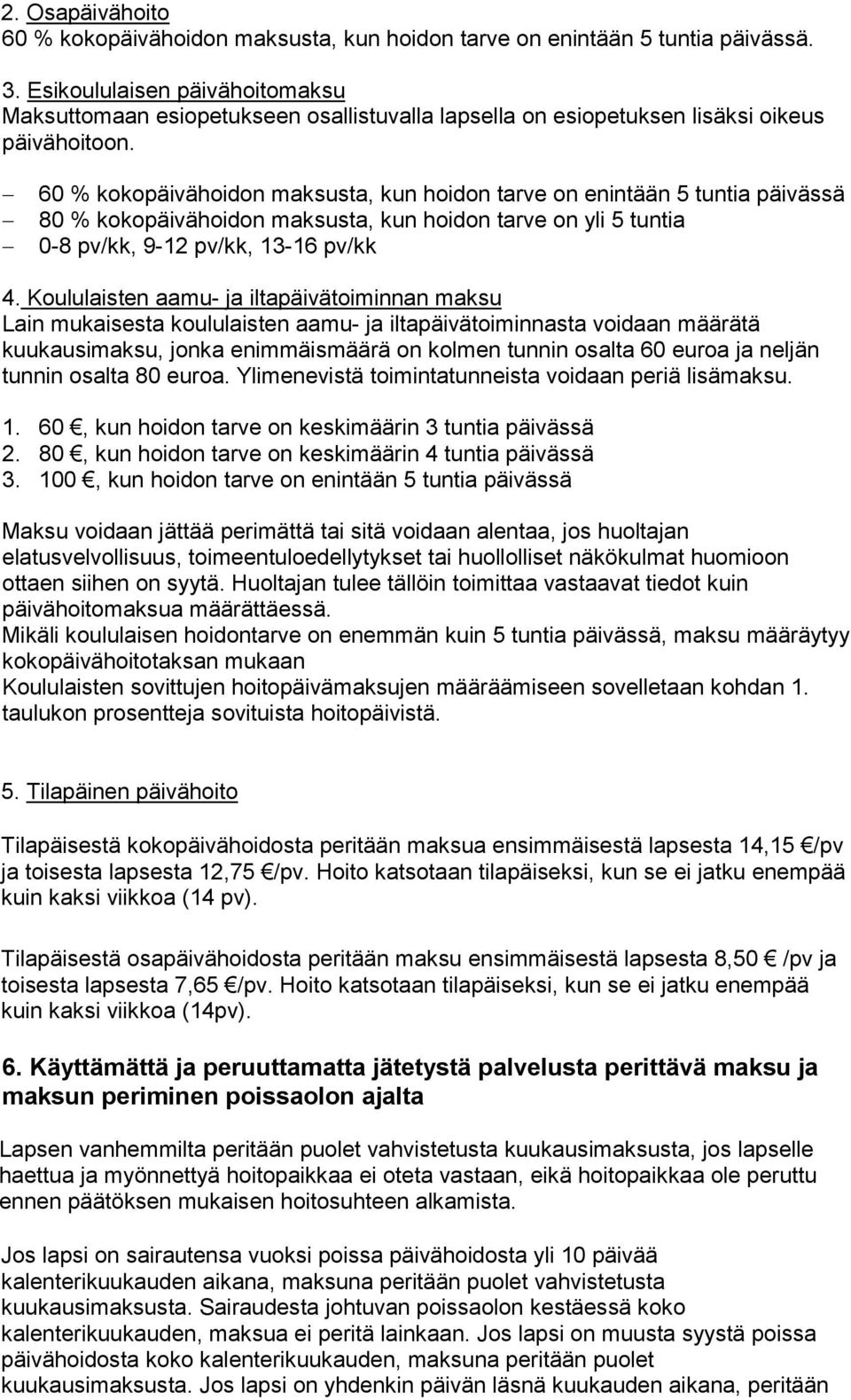 60 % kokopäivähoidon maksusta, kun hoidon tarve on enintään 5 tuntia päivässä 80 % kokopäivähoidon maksusta, kun hoidon tarve on yli 5 tuntia 0-8 pv/kk, 9-12 pv/kk, 13-16 pv/kk 4.