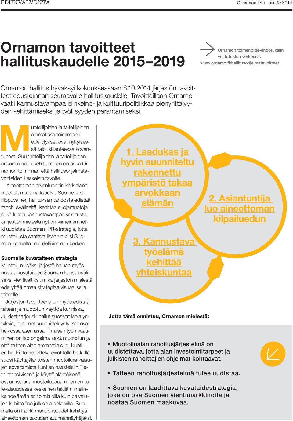 Tavoitteillaan Ornamo vaatii kannustavampaa elinkeino- ja kulttuuripolitiikkaa pienyrittäjyyden kehittämiseksi ja työllisyyden parantamiseksi.