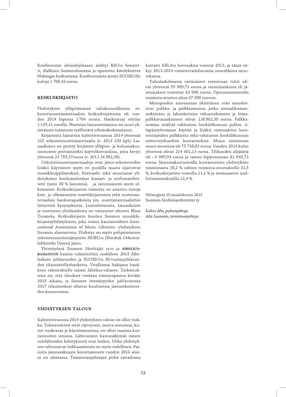 Nuottien lainaustoiminta on suuri yksittäinen toimistoa työllistävä tehtäväkokonaisuus. Kirjastosta lainattiin kalenterivuonna 2014 yhteensä 225 orkesterinuottimateriaalia (v. 2013 230 kpl).