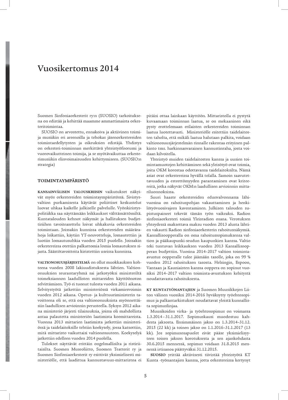 Yhdistys on orkesteri-toiminnan merkittävä yhteistyöfoorumi ja vuorovaikutteinen toimija, ja se myötävaikuttaa orkesterimusiikin elinvoimaisuuden kehittymiseen.